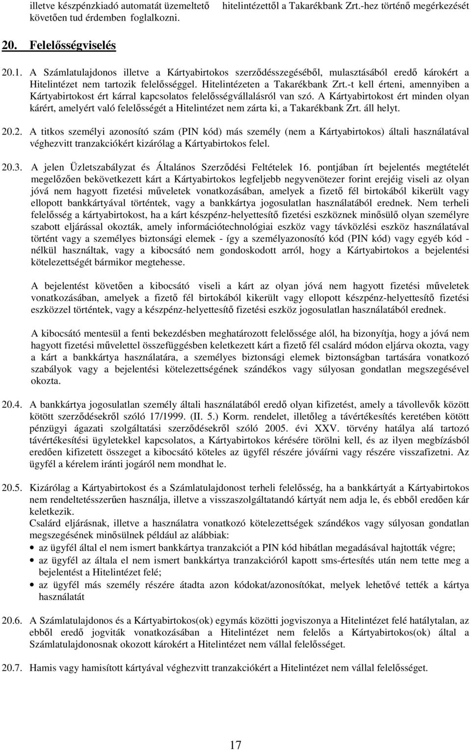 -t kell érteni, amennyiben a Kártyabirtokost ért kárral kapcsolatos felelősségvállalásról van szó.