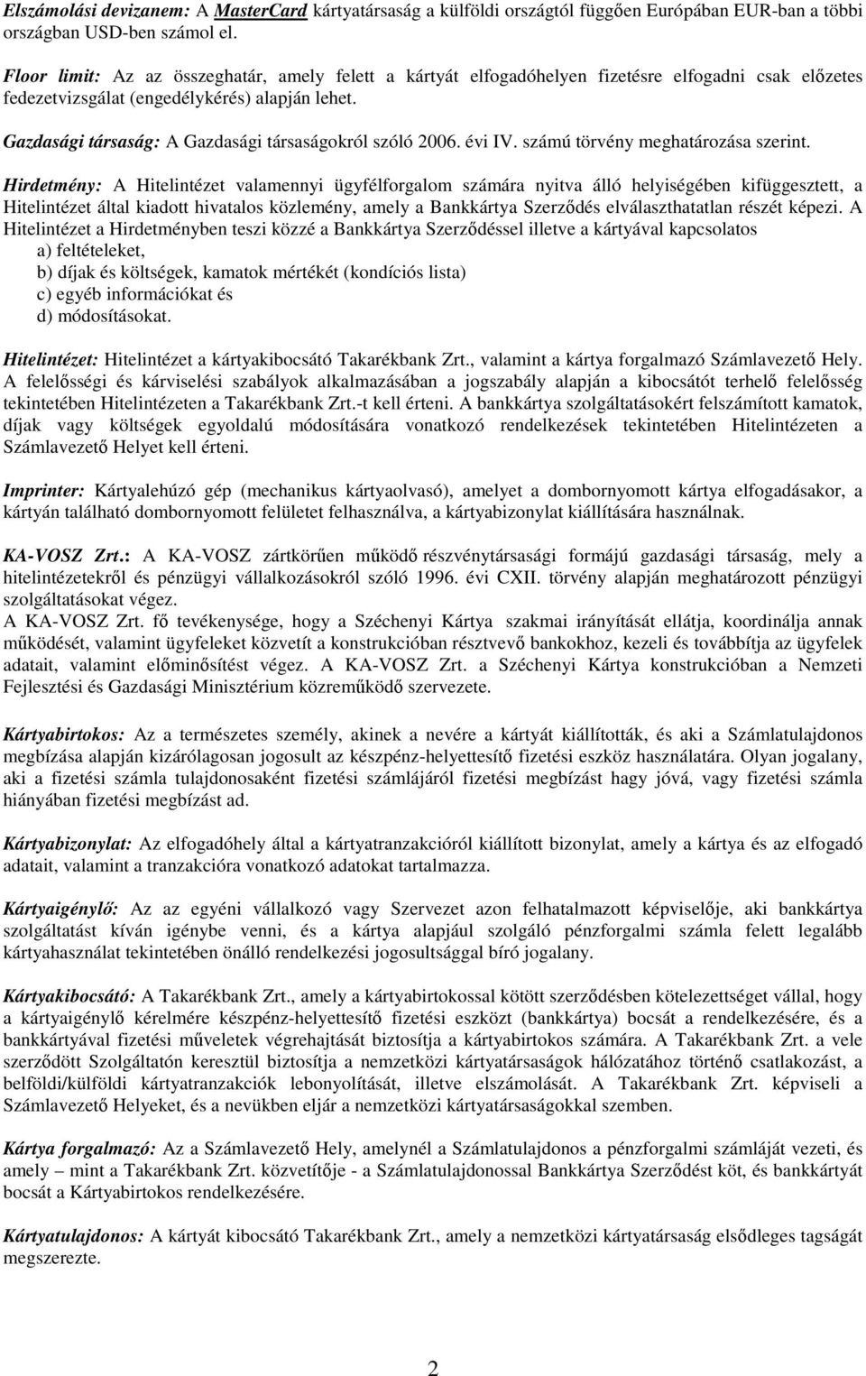 Gazdasági társaság: A Gazdasági társaságokról szóló 2006. évi IV. számú törvény meghatározása szerint.