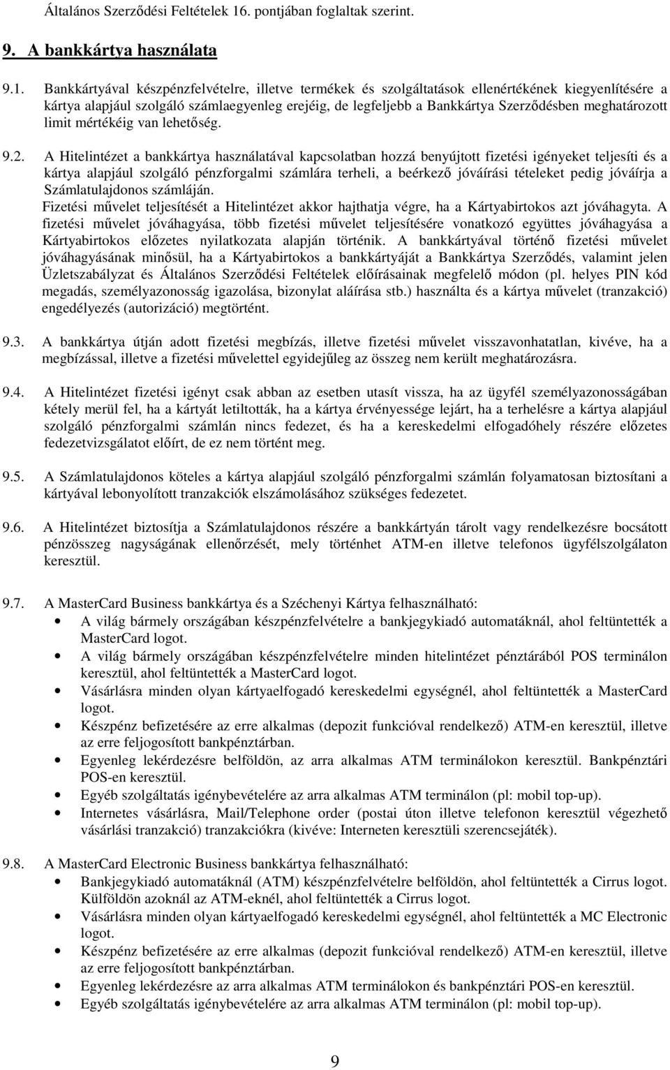 Bankkártyával készpénzfelvételre, illetve termékek és szolgáltatások ellenértékének kiegyenlítésére a kártya alapjául szolgáló számlaegyenleg erejéig, de legfeljebb a Bankkártya Szerződésben