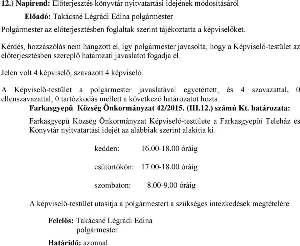 A Képviselő-testület a javaslatával egyetértett, és 4 szavazattal, 0 Farkasgyepű Község Önkormányzat 42/2015. (III.12.) számú Kt.