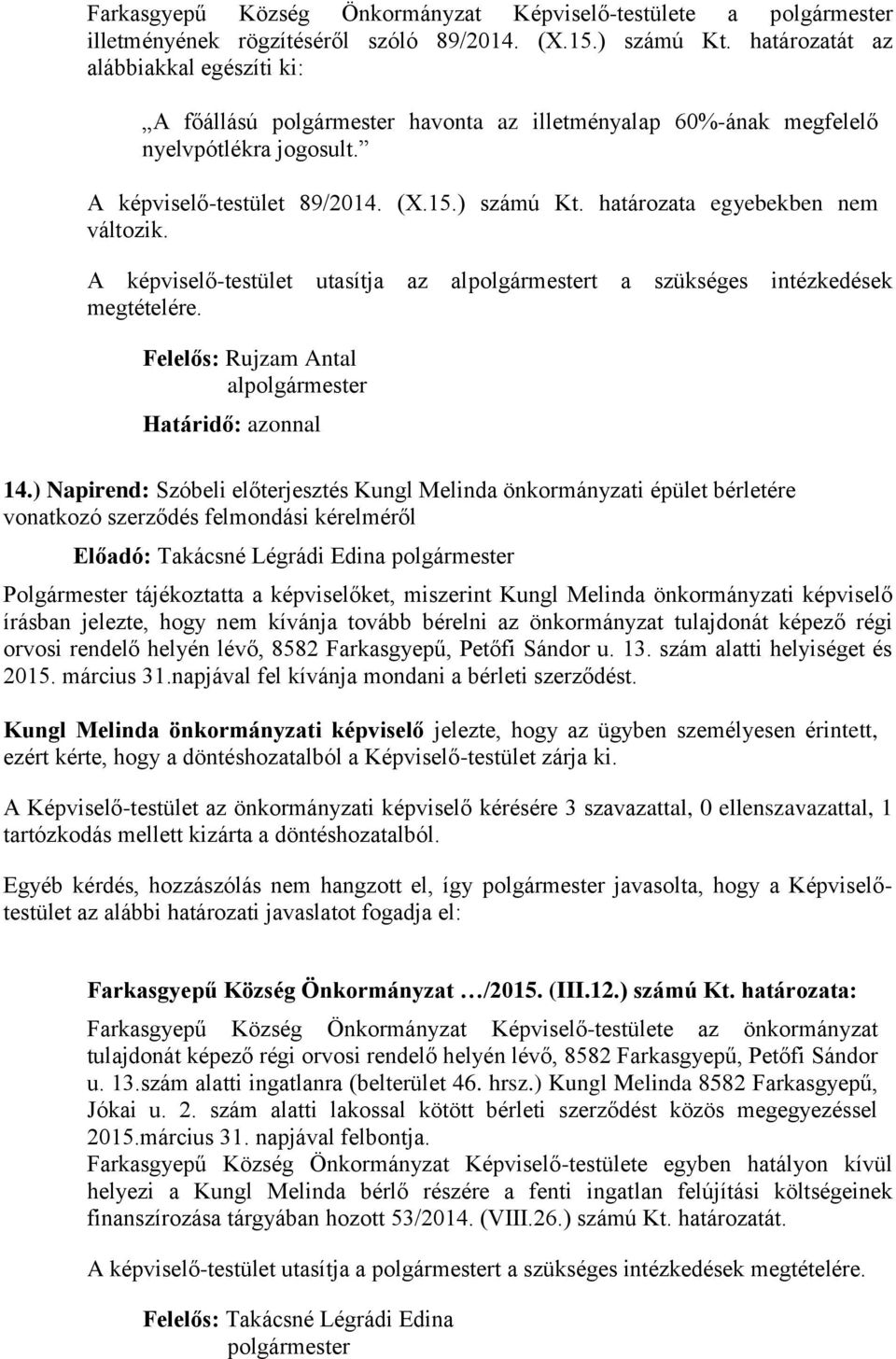 határozata egyebekben nem változik. A képviselő-testület utasítja az alt a szükséges intézkedések megtételére. Felelős: Rujzam Antal al Határidő: azonnal 14.