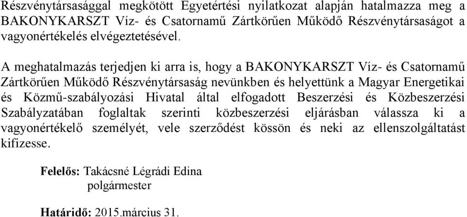 A meghatalmazás terjedjen ki arra is, hogy a BAKONYKARSZT Víz- és Csatornamű Zártkörűen Működő Részvénytársaság nevünkben és helyettünk a Magyar