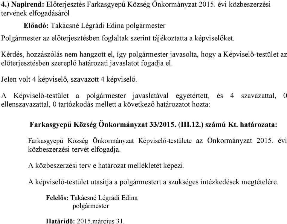 Kérdés, hozzászólás nem hangzott el, így javasolta, hogy a Képviselő-testület az előterjesztésben szereplő határozati javaslatot fogadja el.