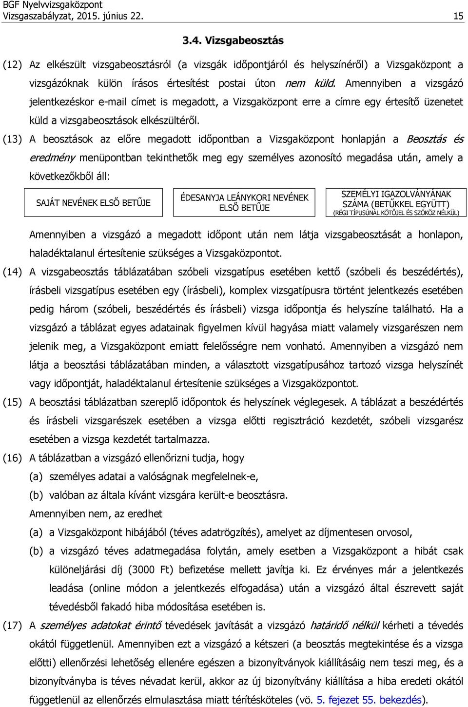 Amennyiben a vizsgázó jelentkezéskor e-mail címet is megadott, a Vizsgaközpont erre a címre egy értesítő üzenetet küld a vizsgabeosztások elkészültéről.