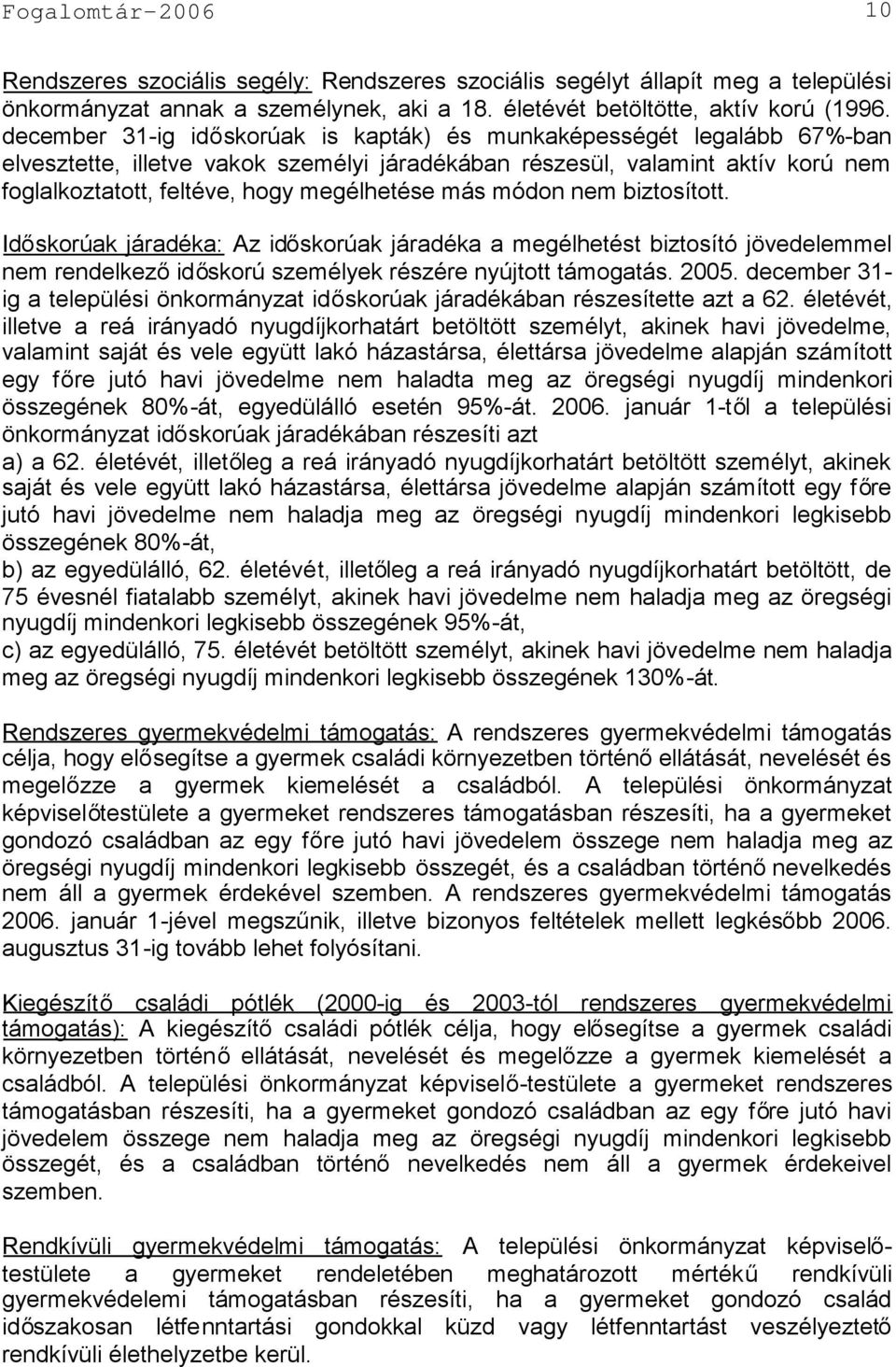 más módon nem biztosított. Időskorúak járadéka: Az időskorúak járadéka a megélhetést biztosító jövedelemmel nem rendelkezőidőskorú személyek részére nyújtott támogatás. 2005.
