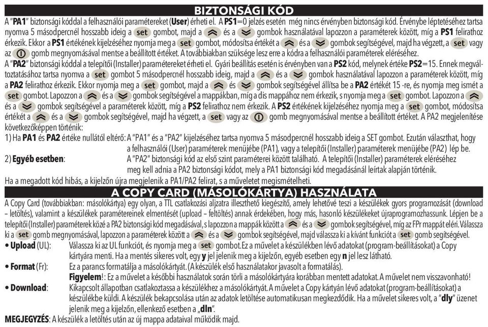 Ekkor a PS1 értékének kijelzéséhez nyomja meg a set gombot, módosítsa értékét a és a gombok segítségével, majd ha végzett, a set vagy az gomb megnyomásával mentse a beállított értéket.