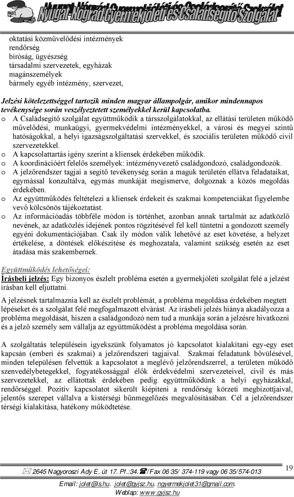 o A Családsegítő szolgálat együttműködik a társszolgálatokkal, az ellátási területen működő művelődési, munkaügyi, gyermekvédelmi intézményekkel, a városi és megyei szintű hatóságokkal, a helyi