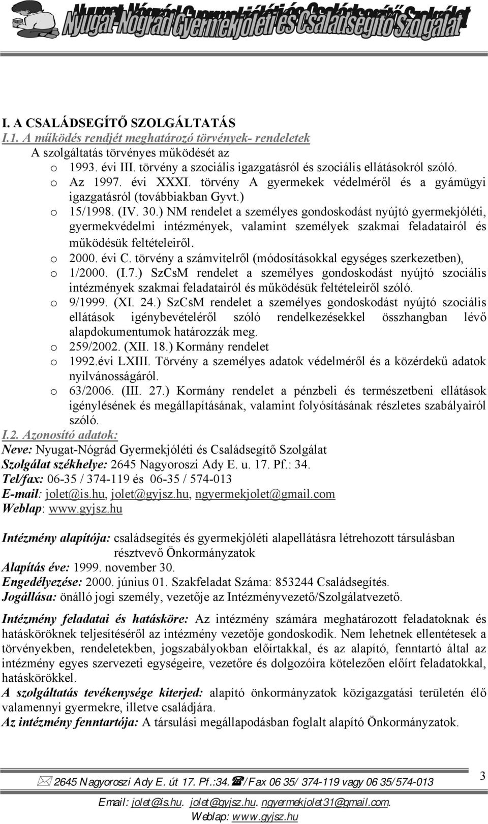 ) NM rendelet a személyes gondoskodást nyújtó gyermekjóléti, gyermekvédelmi intézmények, valamint személyek szakmai feladatairól és működésük feltételeiről. o 2000. évi C.