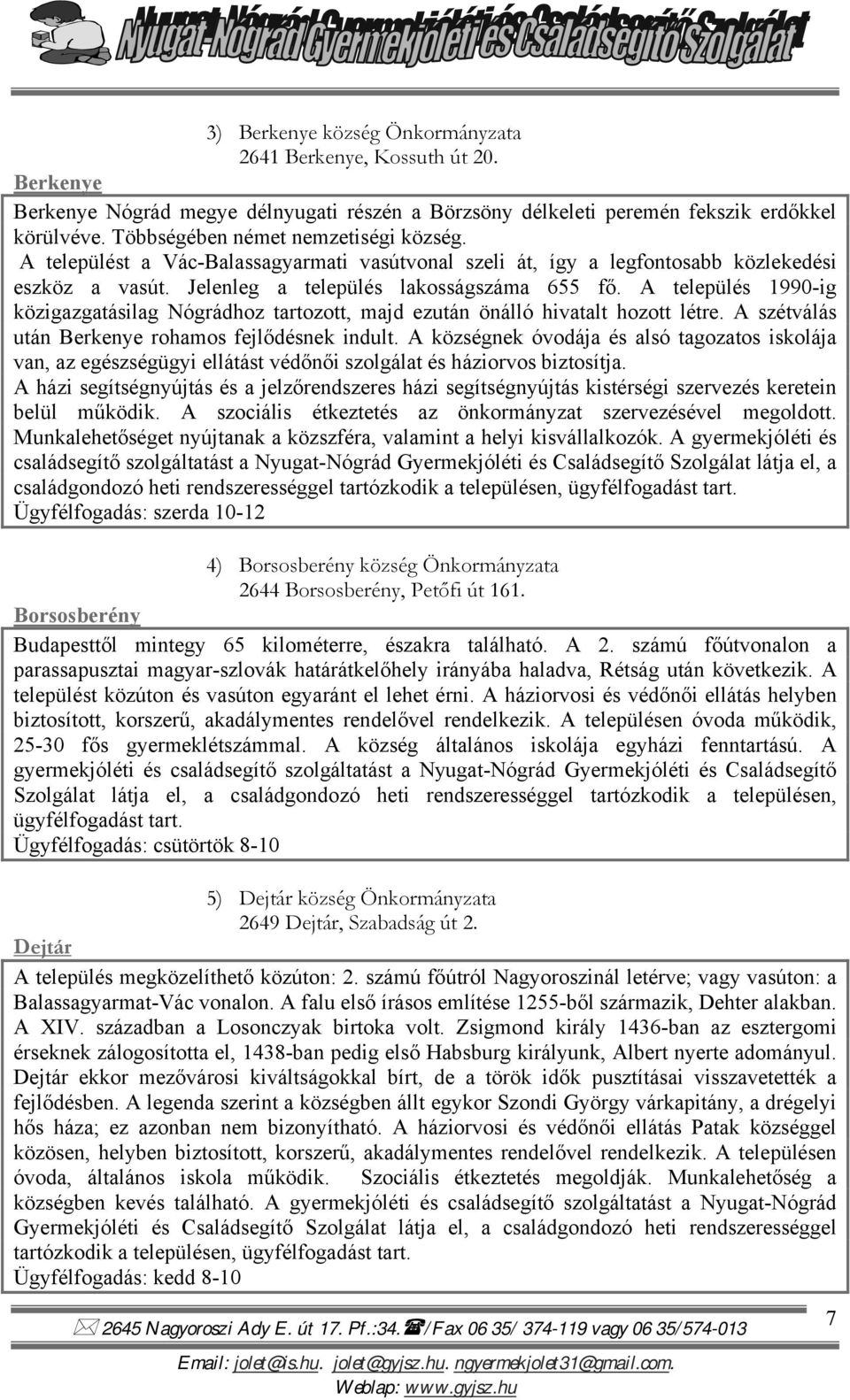 A település 1990-ig közigazgatásilag Nógrádhoz tartozott, majd ezután önálló hivatalt hozott létre. A szétválás után Berkenye rohamos fejlődésnek indult.