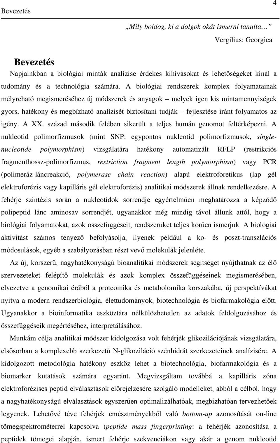 A biológiai rendszerek komplex folyamatainak mélyreható megismeréséhez új módszerek és anyagok melyek igen kis mintamennyiségek gyors, hatékony és megbízható analízisét biztosítani tudják fejlesztése