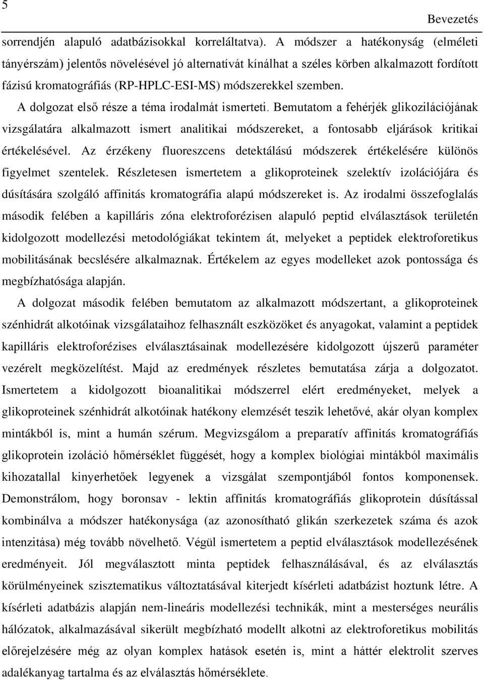 A dolgozat első része a téma irodalmát ismerteti. Bemutatom a fehérjék glikozilációjának vizsgálatára alkalmazott ismert analitikai módszereket, a fontosabb eljárások kritikai értékelésével.