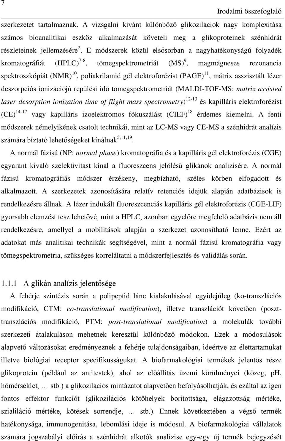E módszerek közül elsősorban a nagyhatékonyságú folyadék kromatográfiát (HPLC) 7-8, tömegspektrometriát (MS) 9, magmágneses rezonancia spektroszkópiát (NMR) 10, poliakrilamid gél elektroforézist