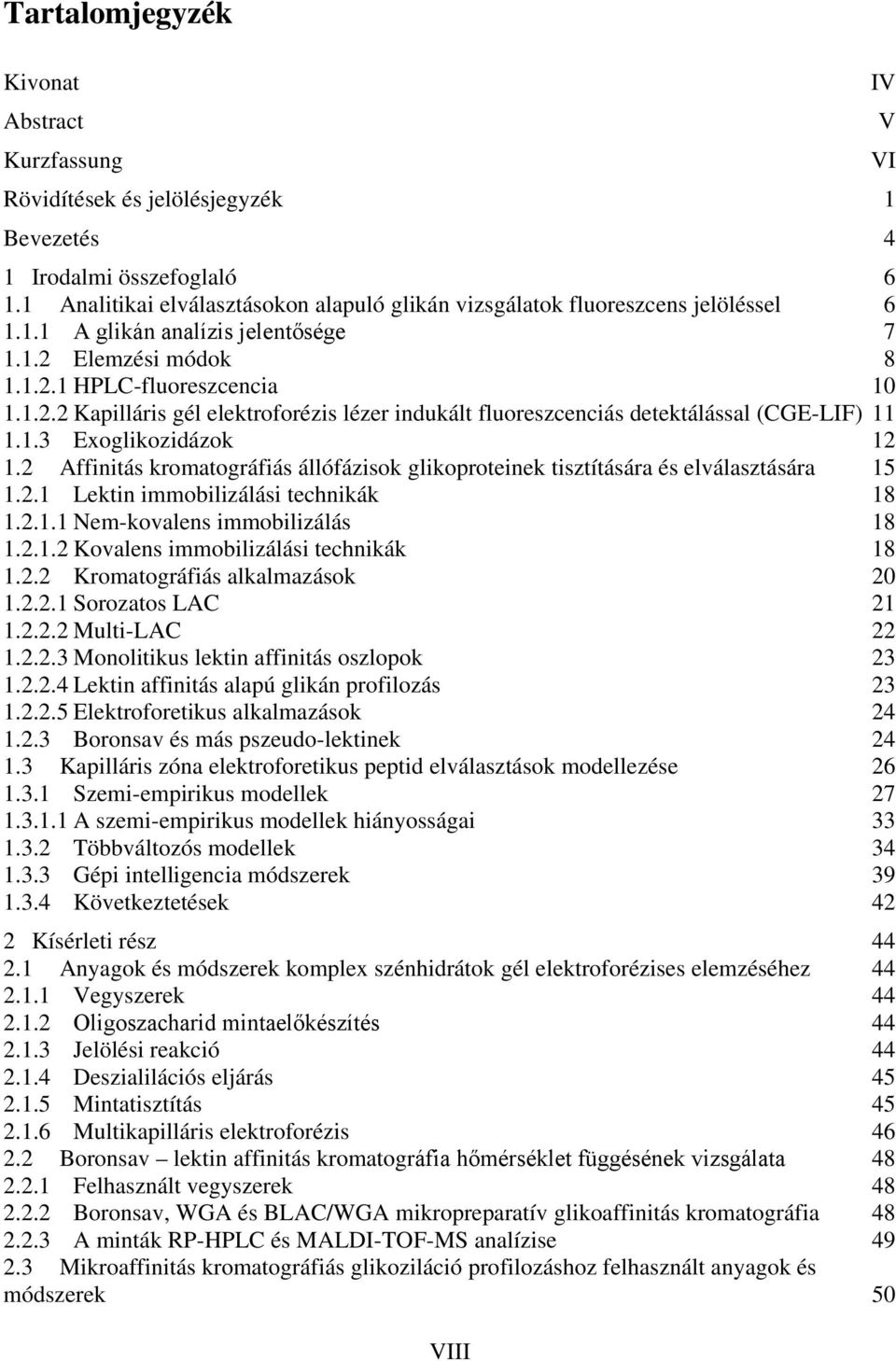 Elemzési módok 8 1.1.2.1 HPLC-fluoreszcencia 10 1.1.2.2 Kapilláris gél elektroforézis lézer indukált fluoreszcenciás detektálással (CGE-LIF) 11 1.1.3 Exoglikozidázok 12 1.