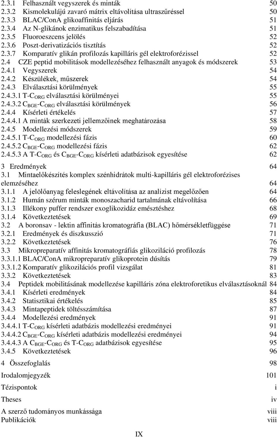 4 CZE peptid mobilitások modellezéséhez felhasznált anyagok és módszerek 53 2.4.1 Vegyszerek 54 2.4.2 Készülékek, műszerek 54 2.4.3 Elválasztási körülmények 55 2.4.3.1 T-C ORG elválasztási körülményei 55 2.