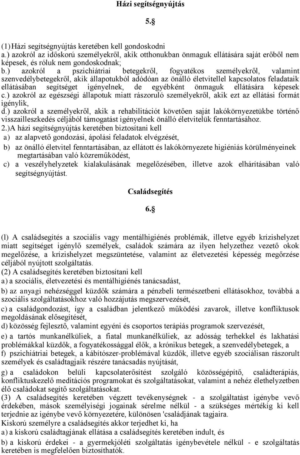 ) azokról a pszichiátriai betegekről, fogyatékos személyekről, valamint szenvedélybetegekről, akik állapotukból adódóan az önálló életvitellel kapcsolatos feladataik ellátásában segítséget