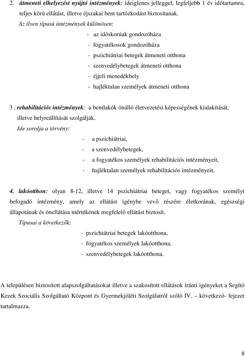 hajléktalan személyek átmeneti otthona 3. rehabilitációs intézmények: a bentlakók önálló életvezetési képességének kialakítását, illetve helyreállítását szolgálják.