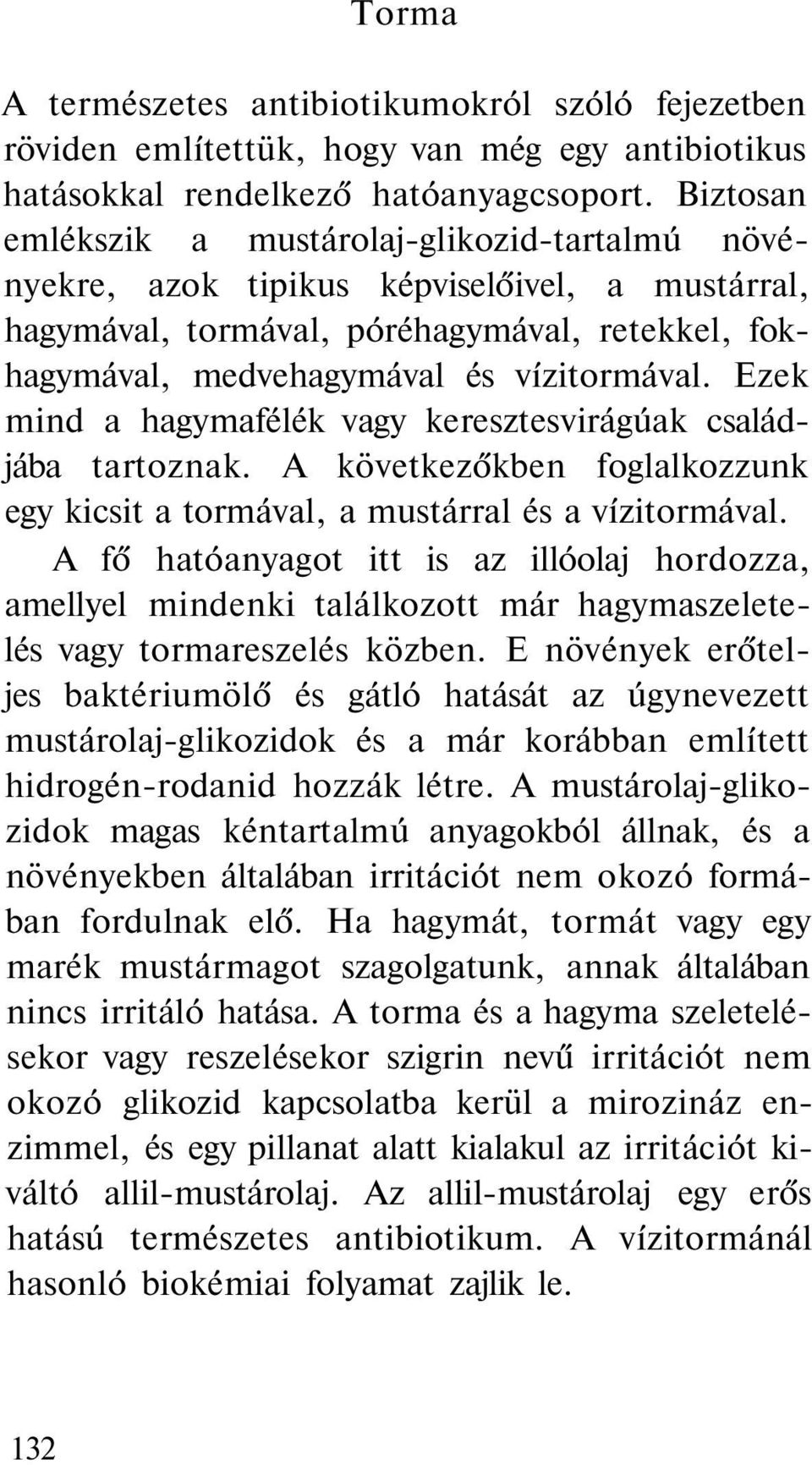 Ezek mind a hagymafélék vagy keresztesvirágúak családjába tartoznak. A következőkben foglalkozzunk egy kicsit a tormával, a mustárral és a vízitormával.