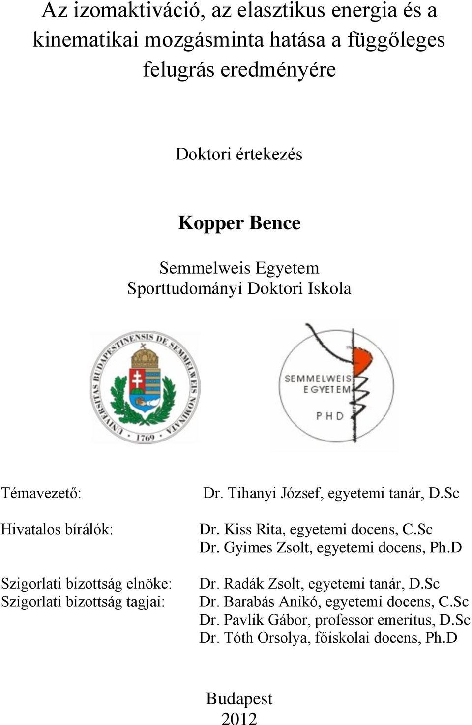 Tihanyi József, egyetemi tanár, D.Sc Dr. Kiss Rita, egyetemi docens, C.Sc Dr. Gyimes Zsolt, egyetemi docens, Ph.D Dr.