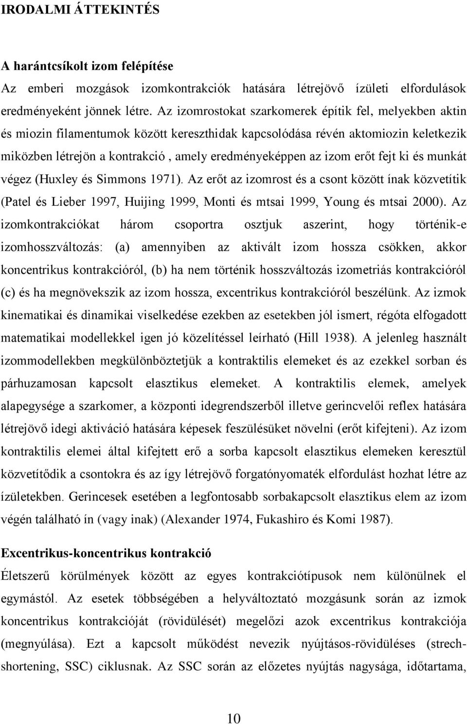 izom erőt fejt ki és munkát végez (Huxley és Simmons 1971). Az erőt az izomrost és a csont között ínak közvetítik (Patel és Lieber 1997, Huijing 1999, Monti és mtsai 1999, Young és mtsai 2000).