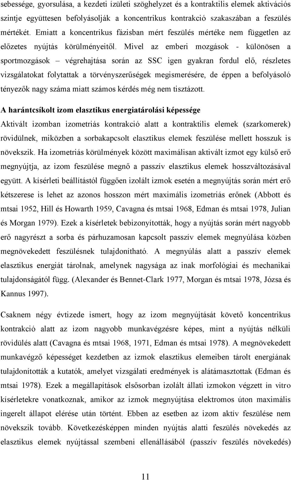 Mivel az emberi mozgások - különösen a sportmozgások végrehajtása során az SSC igen gyakran fordul elő, részletes vizsgálatokat folytattak a törvényszerűségek megismerésére, de éppen a befolyásoló
