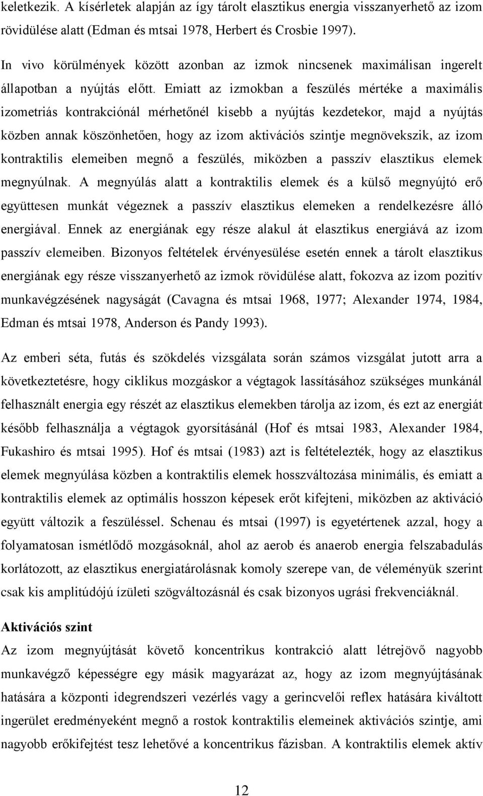 Emiatt az izmokban a feszülés mértéke a maximális izometriás kontrakciónál mérhetőnél kisebb a nyújtás kezdetekor, majd a nyújtás közben annak köszönhetően, hogy az izom aktivációs szintje