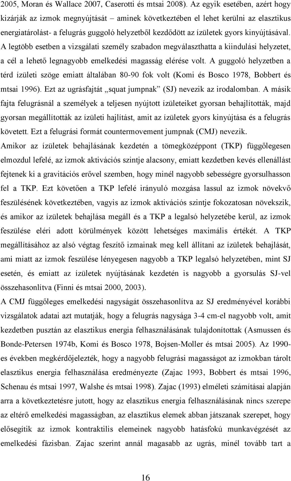 kinyújtásával. A legtöbb esetben a vizsgálati személy szabadon megválaszthatta a kiindulási helyzetet, a cél a lehető legnagyobb emelkedési magasság elérése volt.