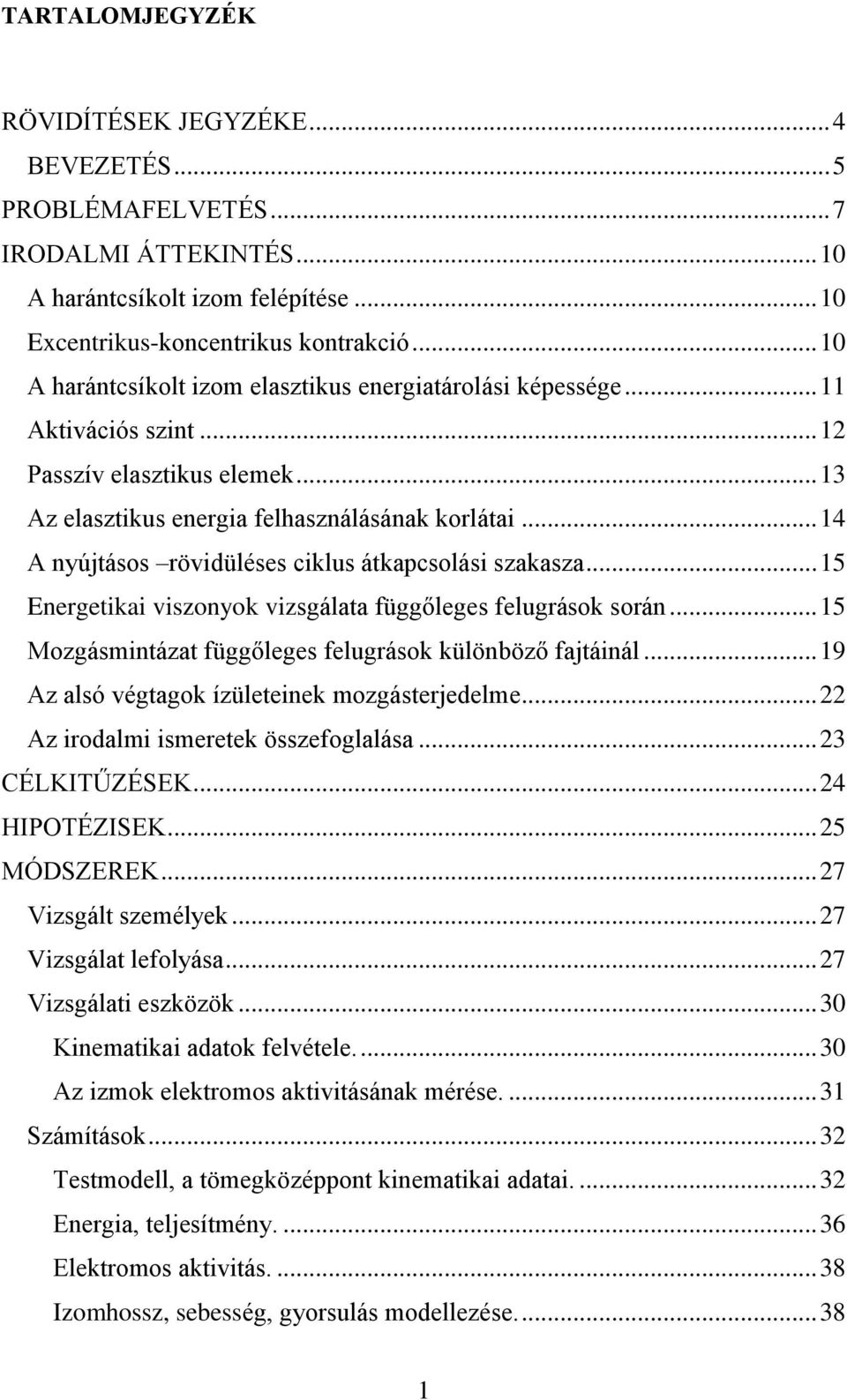 .. 14 A nyújtásos rövidüléses ciklus átkapcsolási szakasza... 15 Energetikai viszonyok vizsgálata függőleges felugrások során... 15 Mozgásmintázat függőleges felugrások különböző fajtáinál.