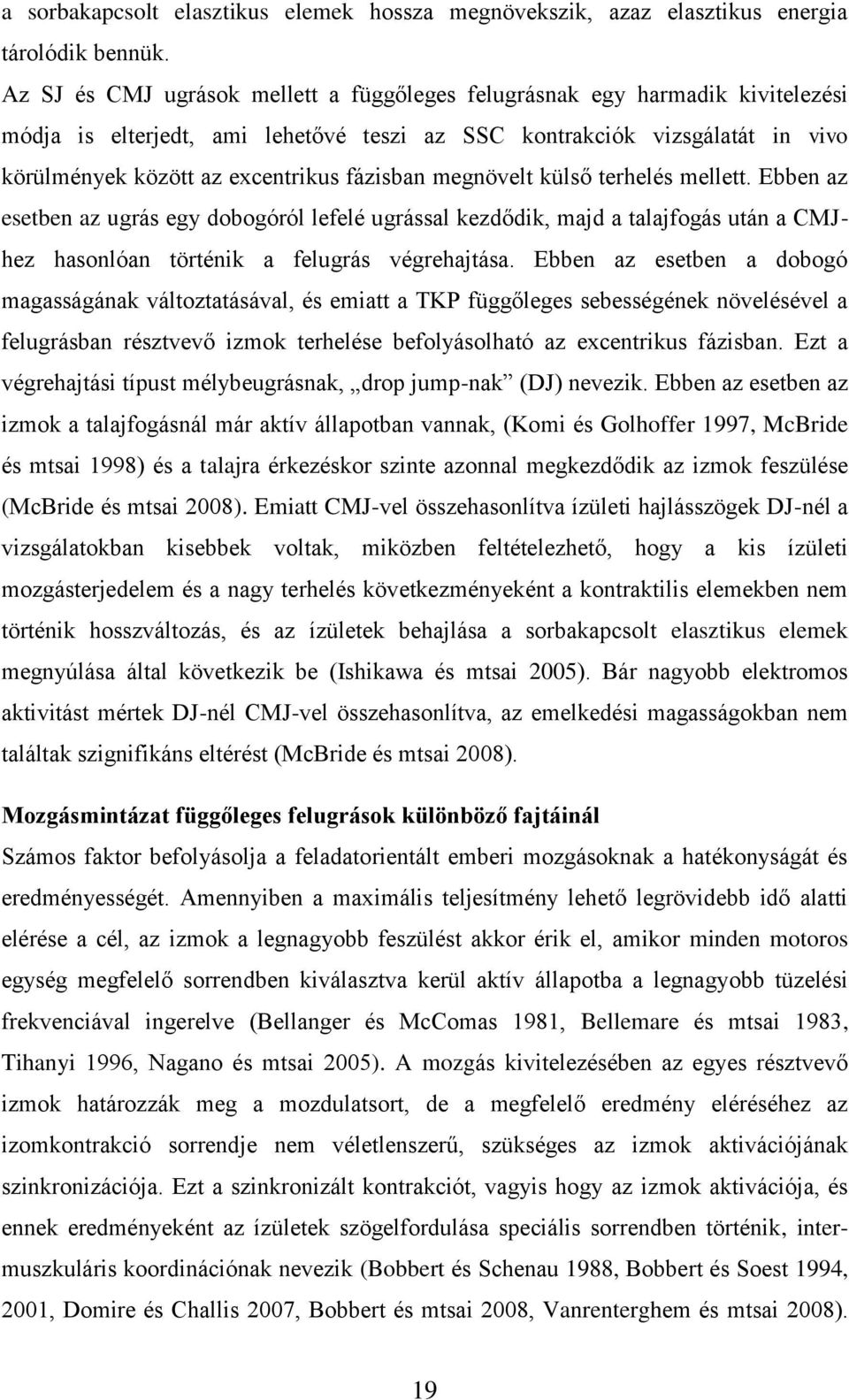 fázisban megnövelt külső terhelés mellett. Ebben az esetben az ugrás egy dobogóról lefelé ugrással kezdődik, majd a talajfogás után a CMJhez hasonlóan történik a felugrás végrehajtása.