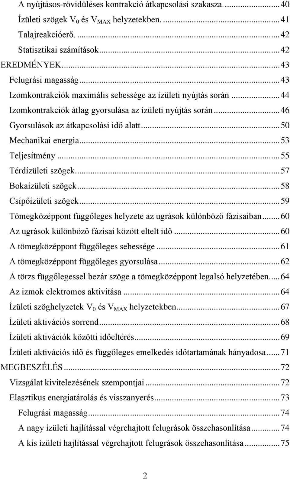 .. 53 Teljesítmény... 55 Térdízületi szögek... 57 Bokaízületi szögek... 58 Csípőízületi szögek... 59 Tömegközéppont függőleges helyzete az ugrások különböző fázisaiban.