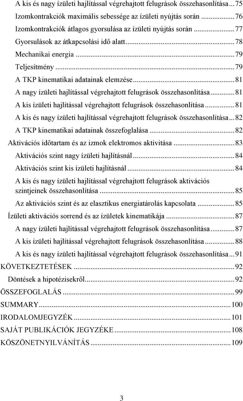 .. 81 A nagy ízületi hajlítással végrehajtott felugrások összehasonlítása... 81 A kis ízületi hajlítással végrehajtott felugrások összehasonlítása.