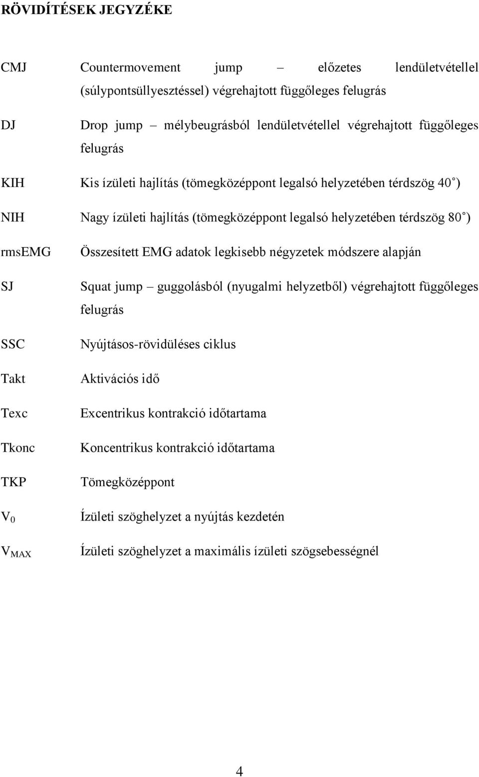 Texc Tkonc TKP V 0 V MAX Összesített EMG adatok legkisebb négyzetek módszere alapján Squat jump guggolásból (nyugalmi helyzetből) végrehajtott függőleges felugrás Nyújtásos-rövidüléses ciklus