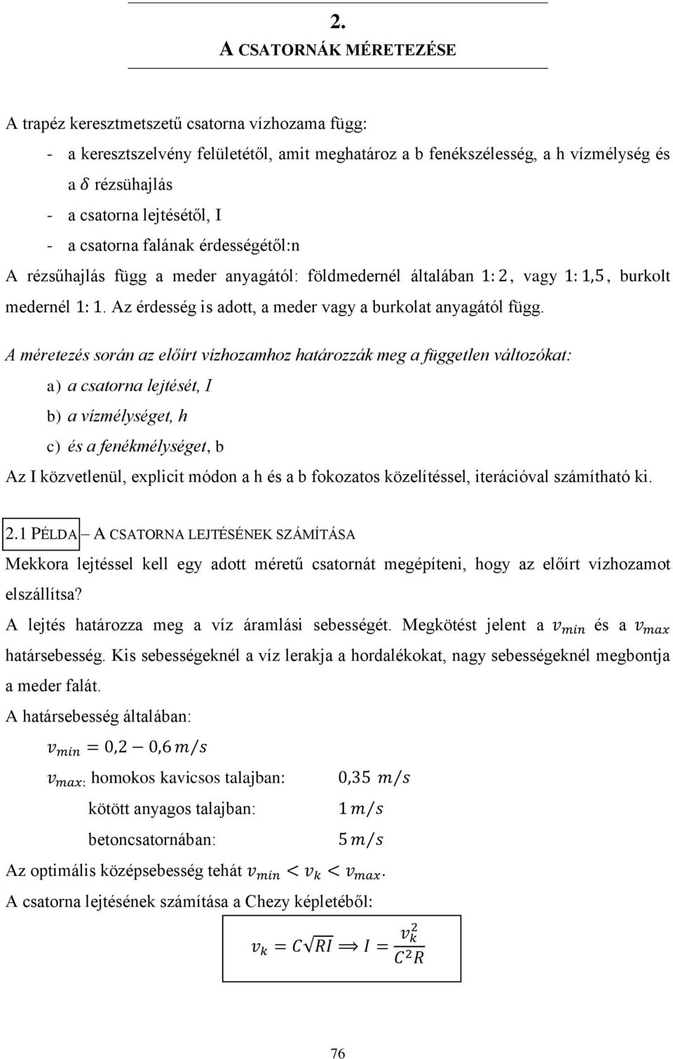 A méretezés során az előírt vízhozamhoz határozzák meg a független változókat: a) a csatorna lejtését, I b) a vízmélységet, h c) és a fenékmélységet, b Az I közvetlenül, explicit módon a h és a b