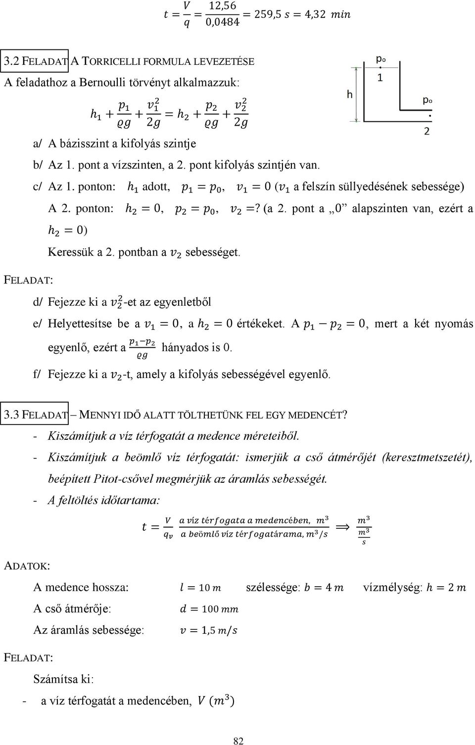 d/ Fejezze ki a -et az egyenletből e/ Helyettesítse be a, a értékeket. A, mert a két nyomás egyenlő, ezért a hányados is 0. f/ Fejezze ki a -t, amely a kifolyás sebességével egyenlő. 3.