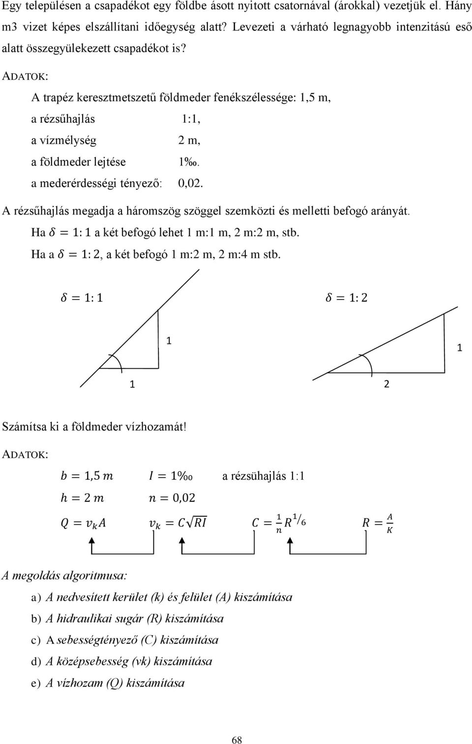 ADATOK: A trapéz keresztmetszetű földmeder fenékszélessége: 1,5 m, a rézsűhajlás 1:1, a vízmélység 2 m, a földmeder lejtése 1. a mederérdességi tényező: 0,02.