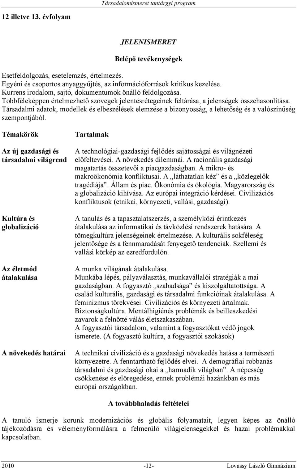 Társadalmi adatok, modellek és elbeszélések elemzése a bizonyosság, a lehetőség és a valószínűség szempontjából.