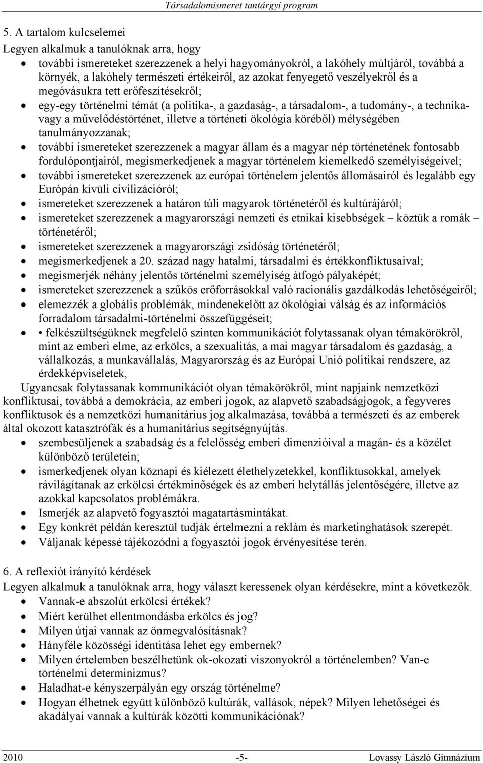 történeti ökológia köréből) mélységében tanulmányozzanak; további ismereteket szerezzenek a magyar állam és a magyar nép történetének fontosabb fordulópontjairól, megismerkedjenek a magyar történelem