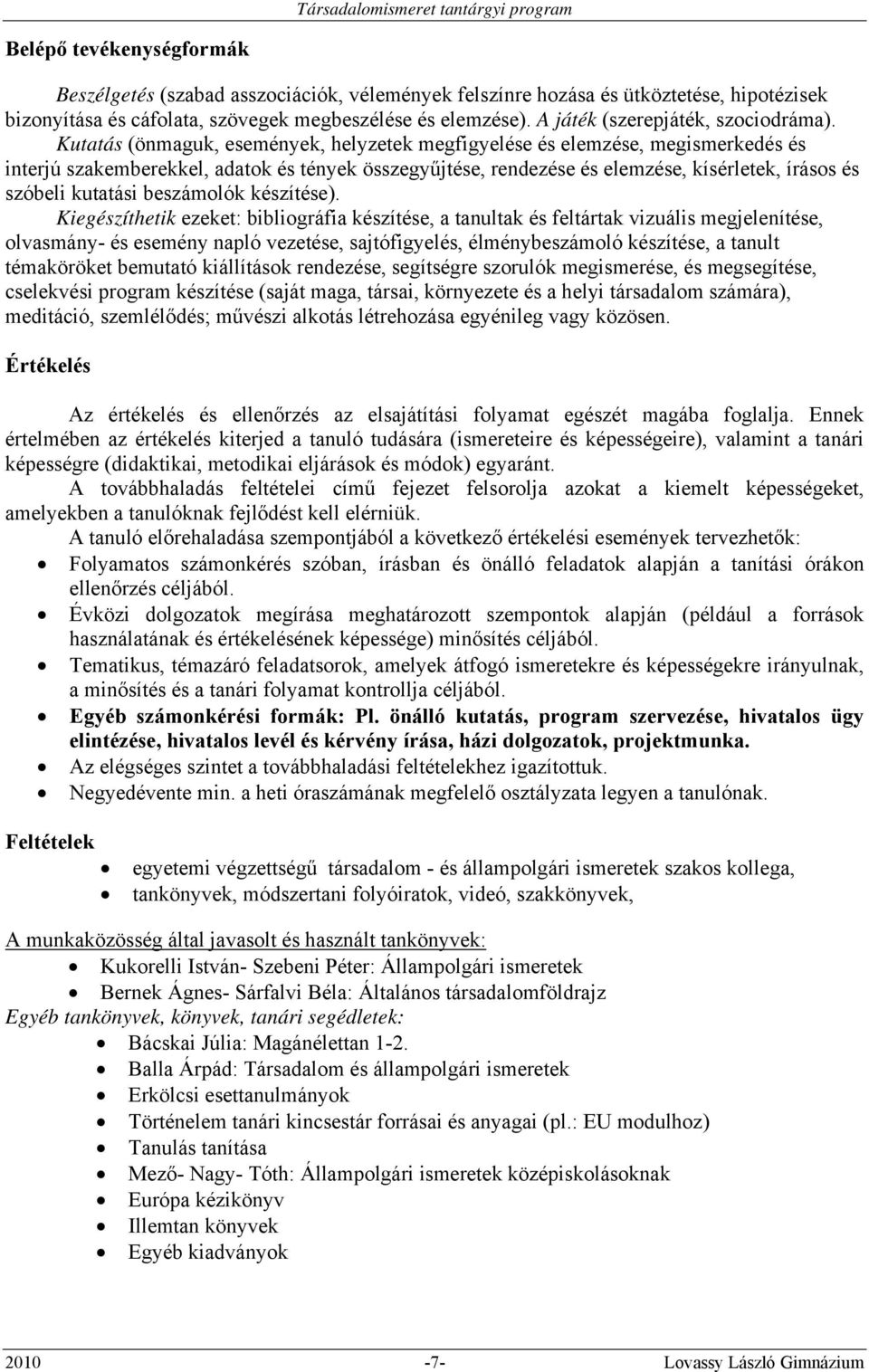 Kutatás (önmaguk, események, helyzetek megfigyelése és elemzése, megismerkedés és interjú szakemberekkel, adatok és tények összegyűjtése, rendezése és elemzése, kísérletek, írásos és szóbeli kutatási