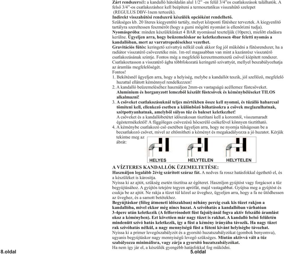 20 literes kiegyentító tartály, melyet központi fűtéshez terveztek. A kiegyenlítő tartályra szereltessen feszmérőt (hogy a gumi mögötti nyomást is ellenőrizni tudja).