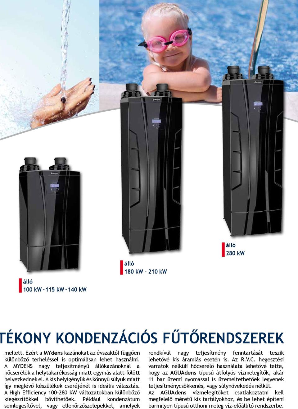 A kis helyigényük és könnyű súlyuk miatt így meglévő készülékek cseréjénél is ideális választás. A High Efficiency 00-2 kw változatokban különböző kiegészítőkkel bővíthetőek.