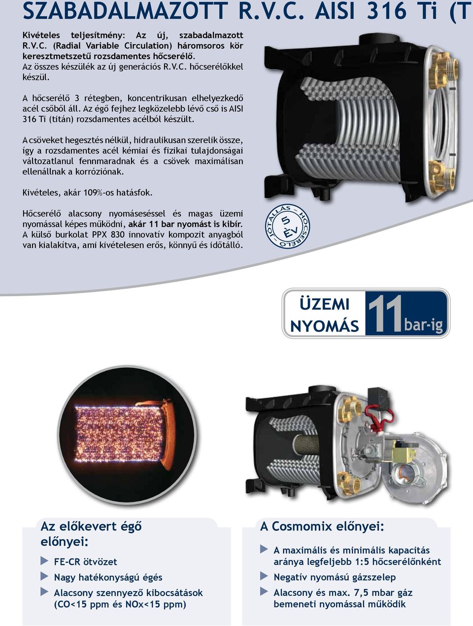 Az égő fejhez legközelebb lévő cső is AISI 36 Ti (titán) rozsdamentes acélból készült.