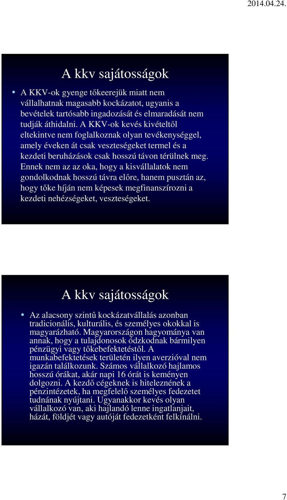 Ennek nem az az oka, hogy a kisvállalatok nem gondolkodnak hosszú távra előre, hanem pusztán az, hogy tőke híján nem képesek megfinanszírozni a kezdeti nehézségeket, veszteségeket.
