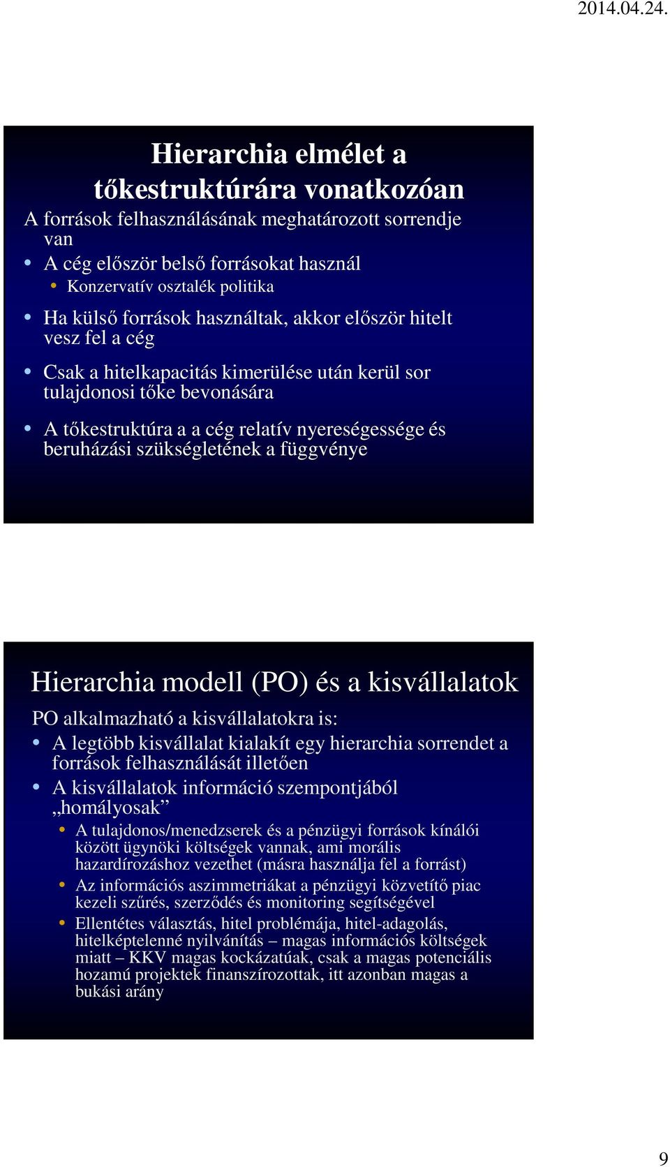 a függvénye Hierarchia modell (PO) és a kisvállalatok PO alkalmazható a kisvállalatokra is: A legtöbb kisvállalat kialakít egy hierarchia sorrendet a források felhasználását illetően A kisvállalatok