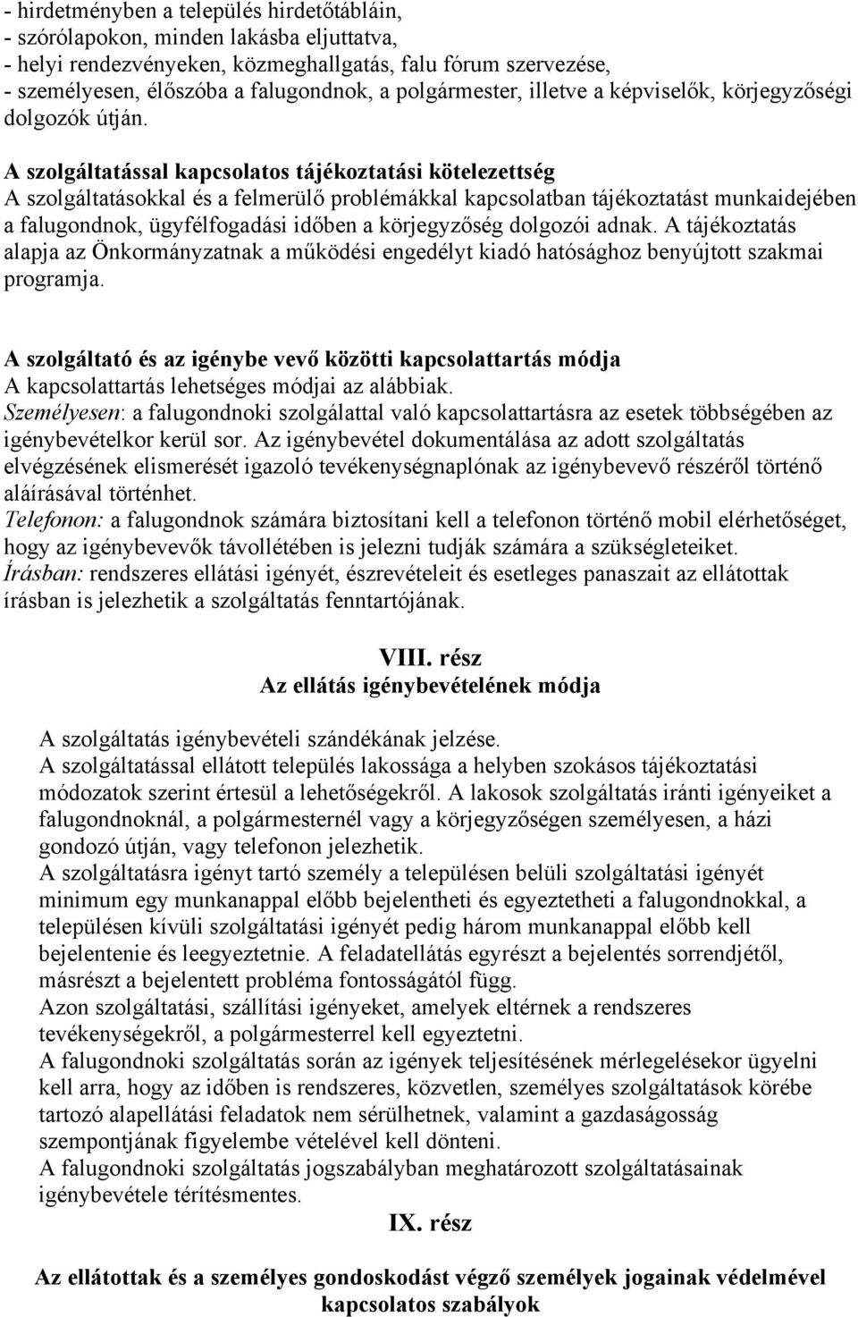 A szolgáltatással kapcsolatos tájékoztatási kötelezettség A szolgáltatásokkal és a felmerülő problémákkal kapcsolatban tájékoztatást munkaidejében a falugondnok, ügyfélfogadási időben a körjegyzőség