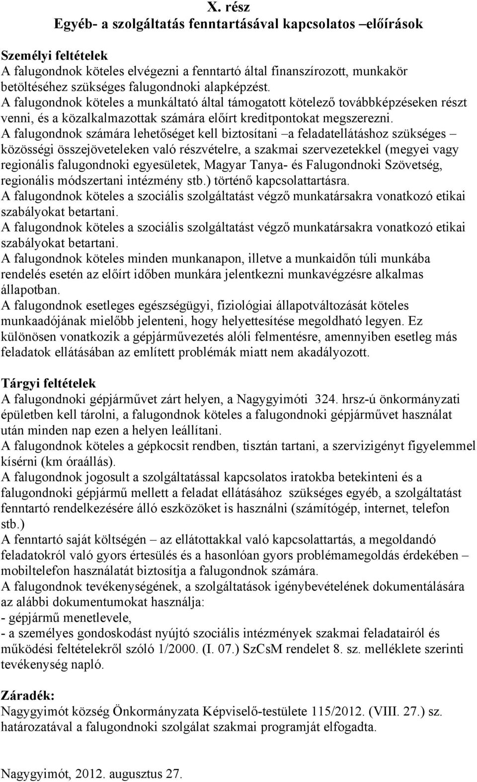 A falugondnok számára lehetőséget kell biztosítani a feladatellátáshoz szükséges közösségi összejöveteleken való részvételre, a szakmai szervezetekkel (megyei vagy regionális falugondnoki