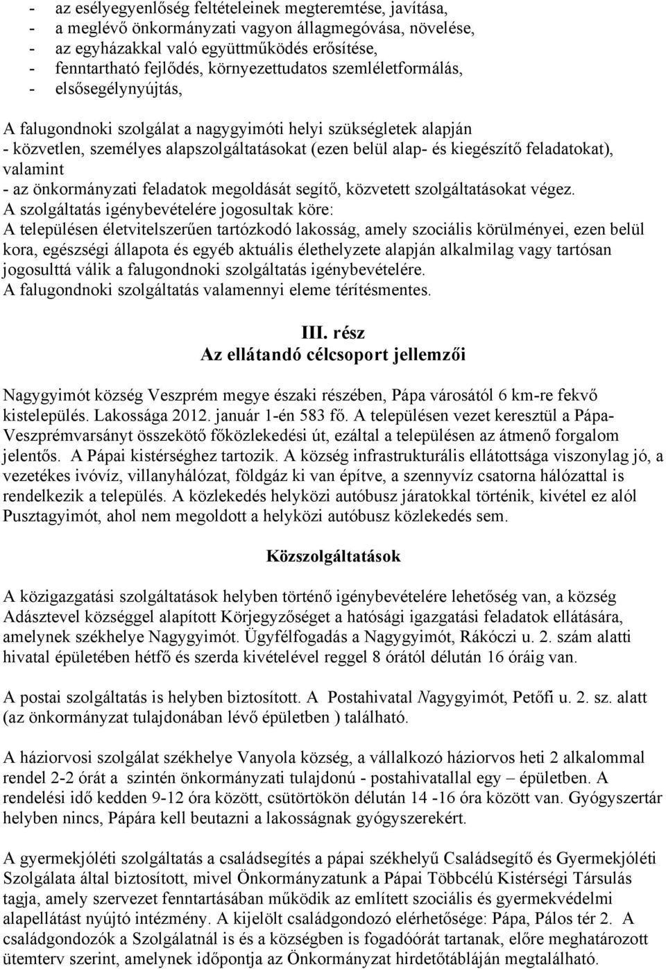 feladatokat), valamint - az önkormányzati feladatok megoldását segítő, közvetett szolgáltatásokat végez.