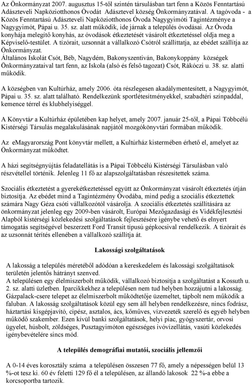 Az Óvoda konyhája melegítő konyhás, az óvodások étkeztetését vásárolt étkeztetéssel oldja meg a Képviselő-testület.