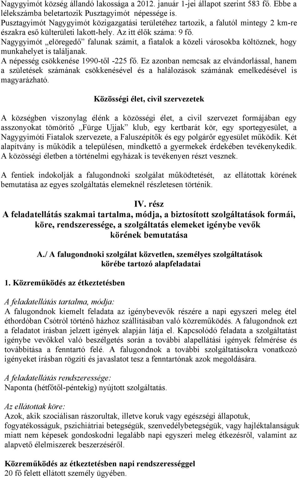 Nagygyimót elöregedő falunak számít, a fiatalok a közeli városokba költöznek, hogy munkahelyet is találjanak. A népesség csökkenése 1990-től -225 fő.