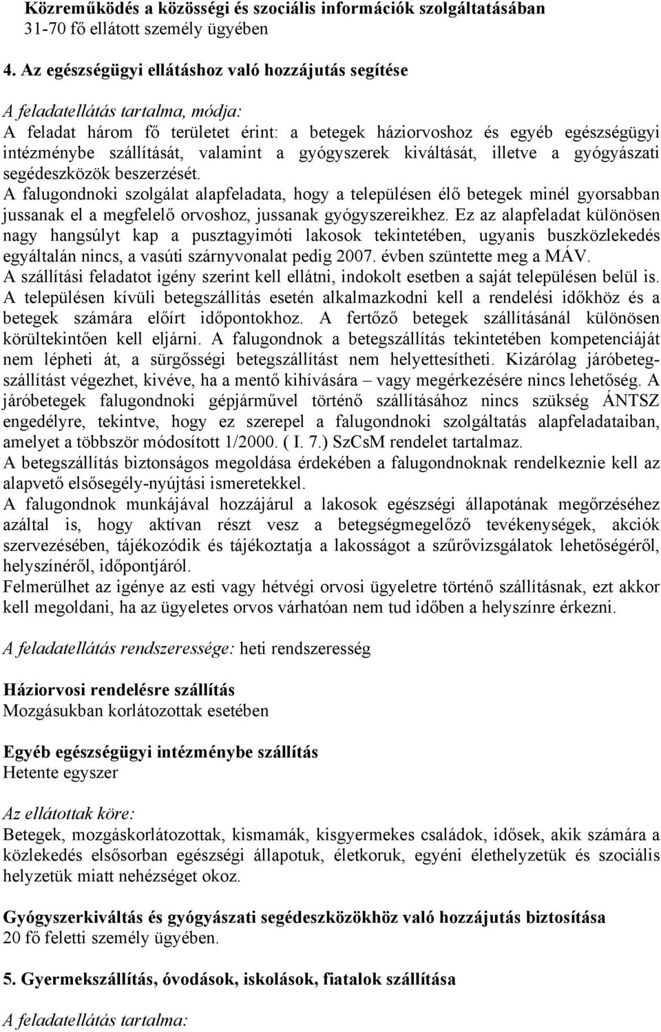 valamint a gyógyszerek kiváltását, illetve a gyógyászati segédeszközök beszerzését.