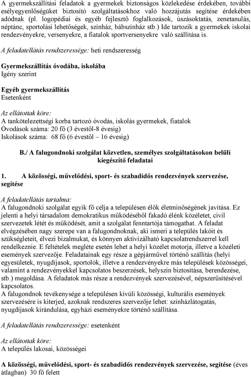 ) Ide tartozik a gyermekek iskolai rendezvényekre, versenyekre, a fiatalok sportversenyekre való szállítása is.