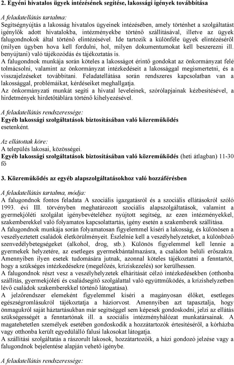 Ide tartozik a különféle ügyek elintézéséről (milyen ügyben hova kell fordulni, hol, milyen dokumentumokat kell beszerezni ill. benyújtani) való tájékozódás és tájékoztatás is.